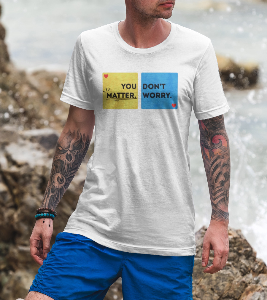 You Matter Don't Worry Positive Message Hearts Yellow Blue T-Shirt