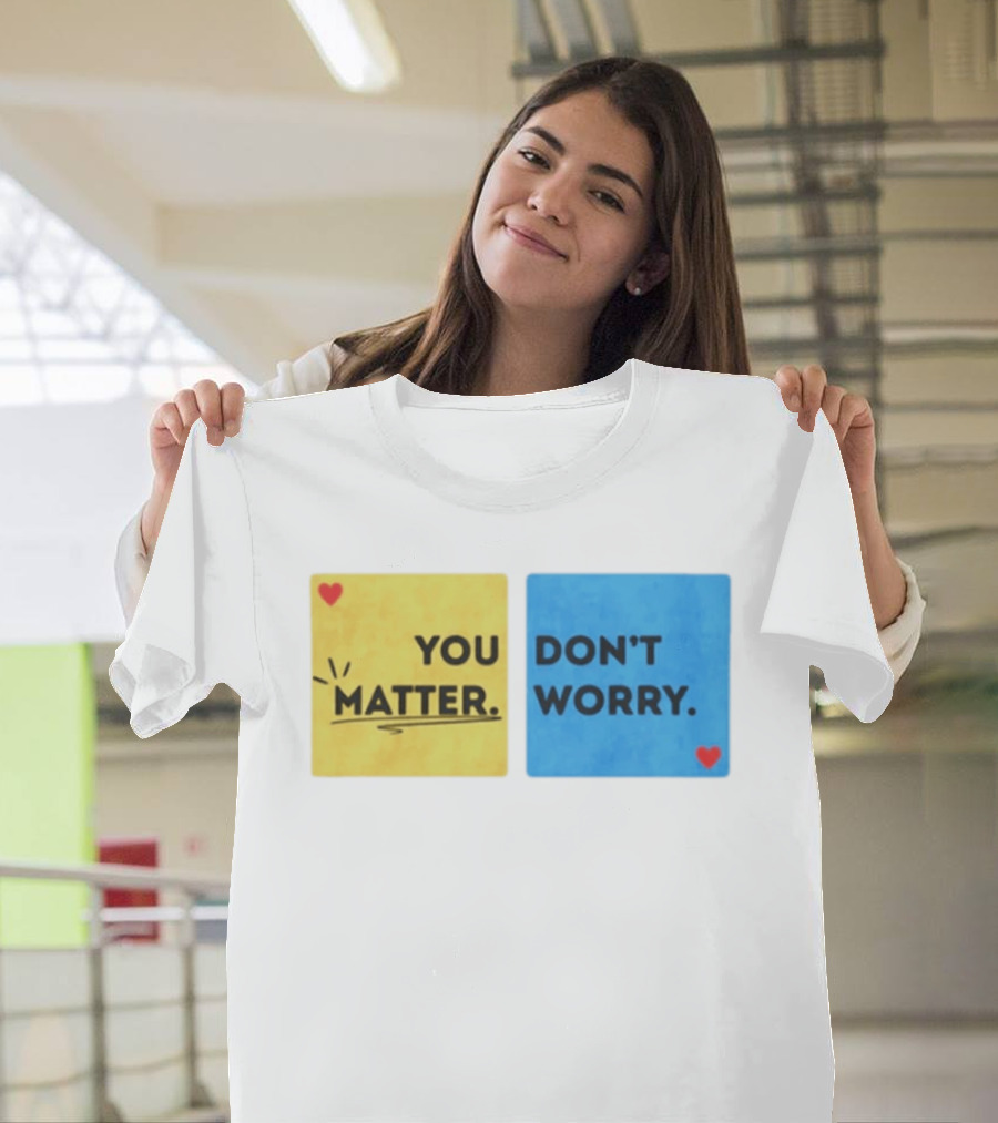 You Matter Don't Worry Positive Message Hearts Yellow Blue T-Shirt