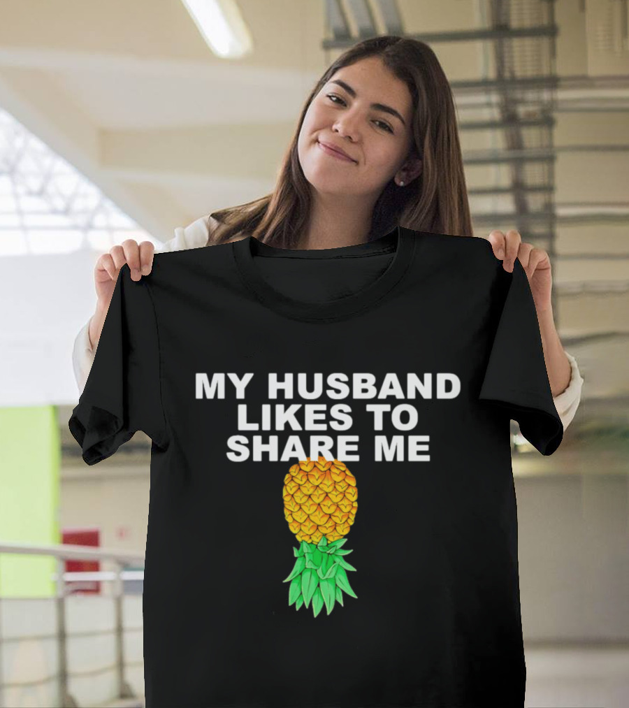 My Husband Likes To Share Me Upside Down Pineapple T-Shirt