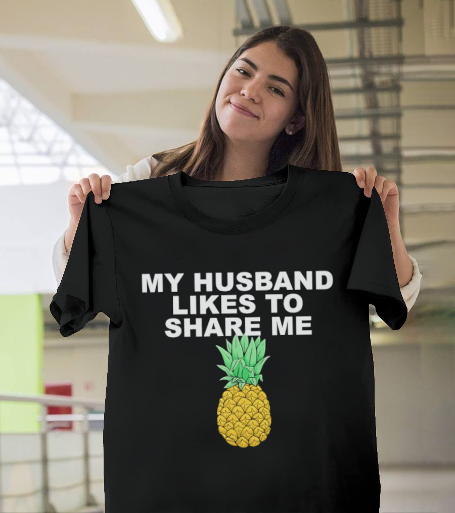 My Husband Likes To Share Me Pineapple T-Shirt