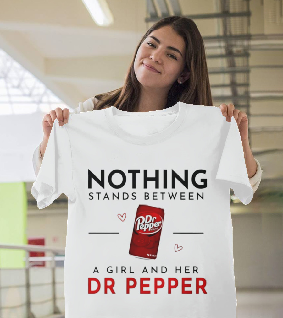 Nothing Stands Between A Girl And Her Dr Pepper Can With Hearts T-Shirt