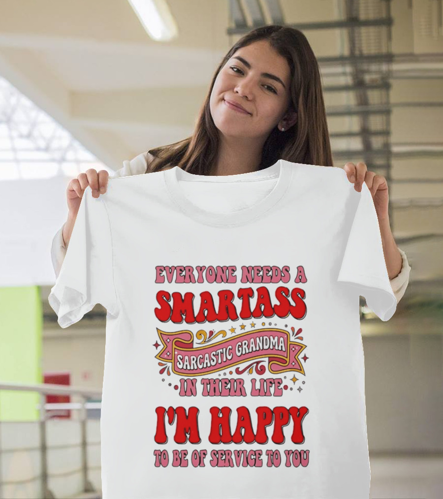Everyone Needs A Smartass Sarcastic Grandma In Their Life I'm Happy To Be Of Service To You T-Shirt