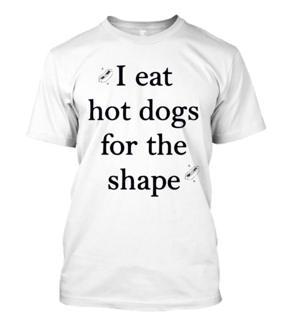 I Eat Hot Dogs For The Shape Funny Food Humor T-Shirt