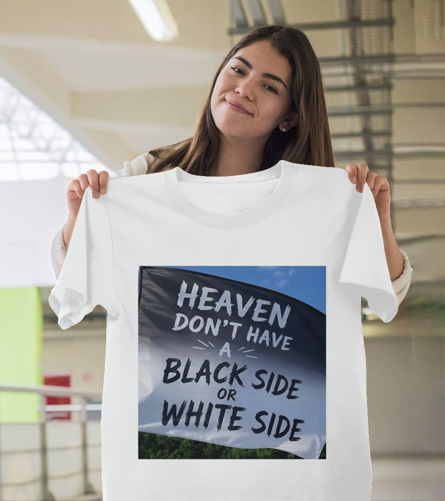 Heaven Don't Have A Black Side Or White Side Unity Message T-Shirt