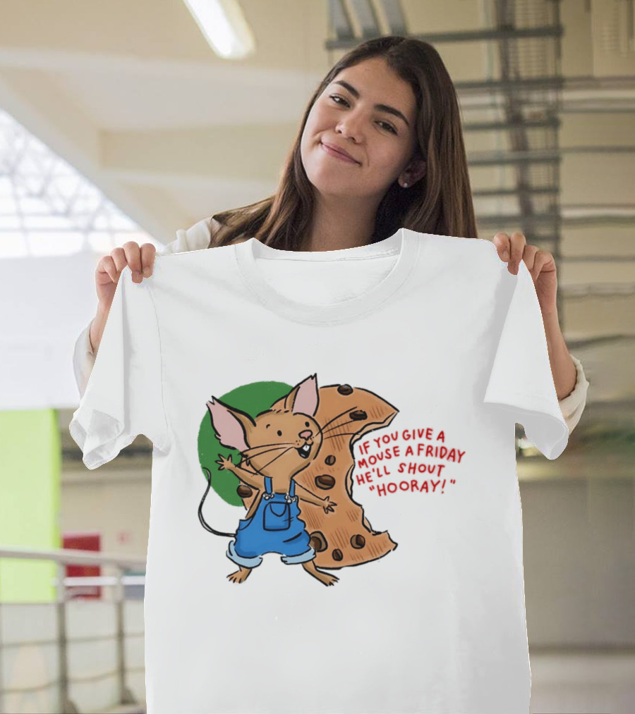 If You Give A Mouse A Friday He'll Shout Hooray With Cookie And Overalls T-Shirt