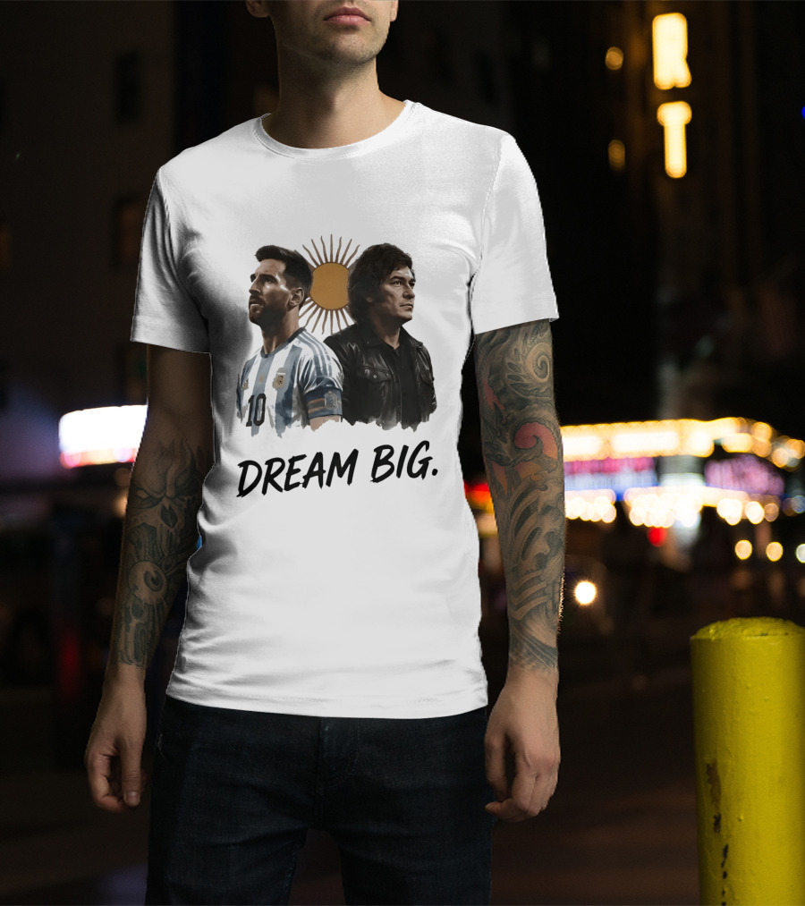 Lionel Messi Javier Milei Dream Big Argentina Sun T-Shirt