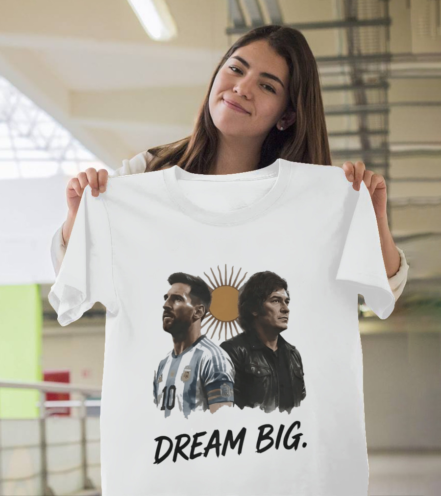Lionel Messi Javier Milei Dream Big Argentina Sun T-Shirt