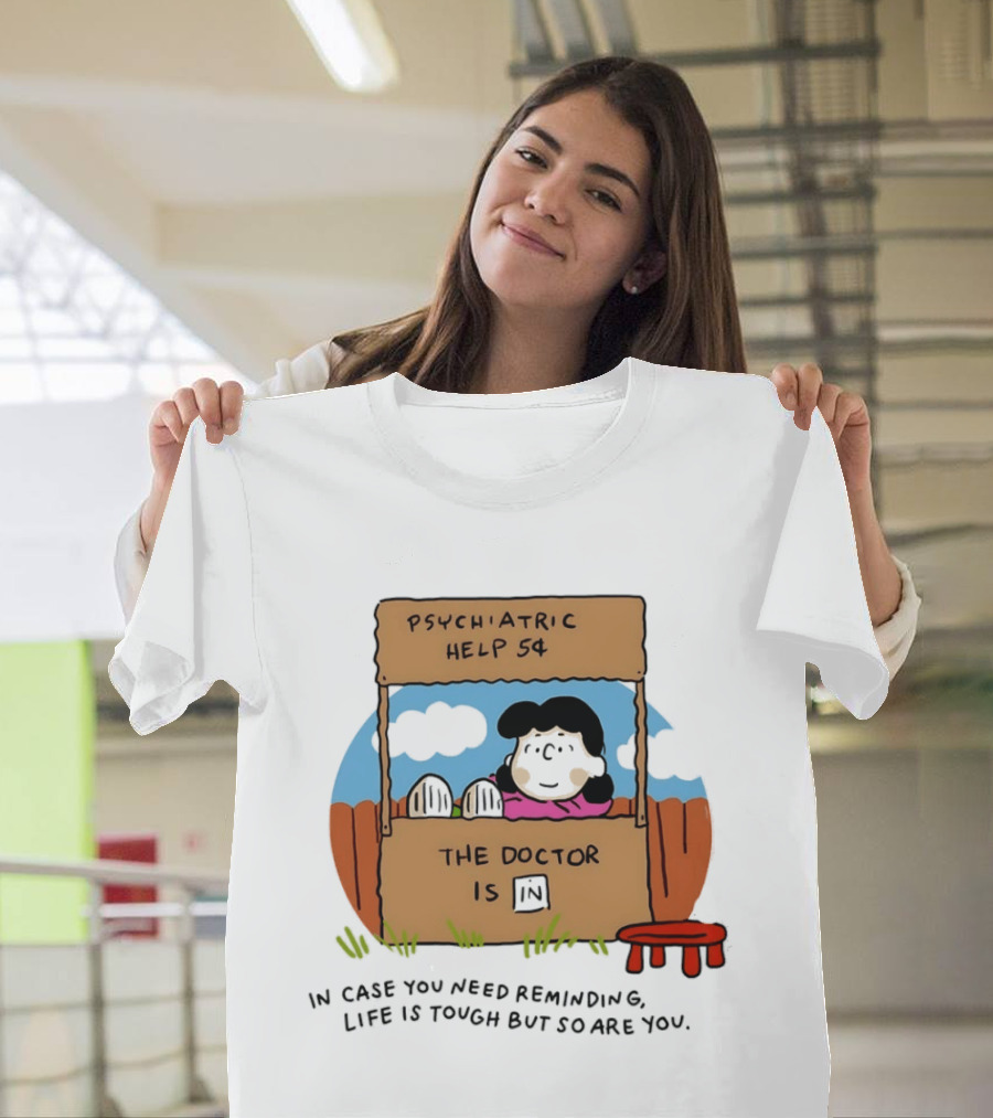 Lucy Van Pelt Psychiatric Help 5 Cents The Doctor Is In Life Is Tough But So Are You T-Shirt