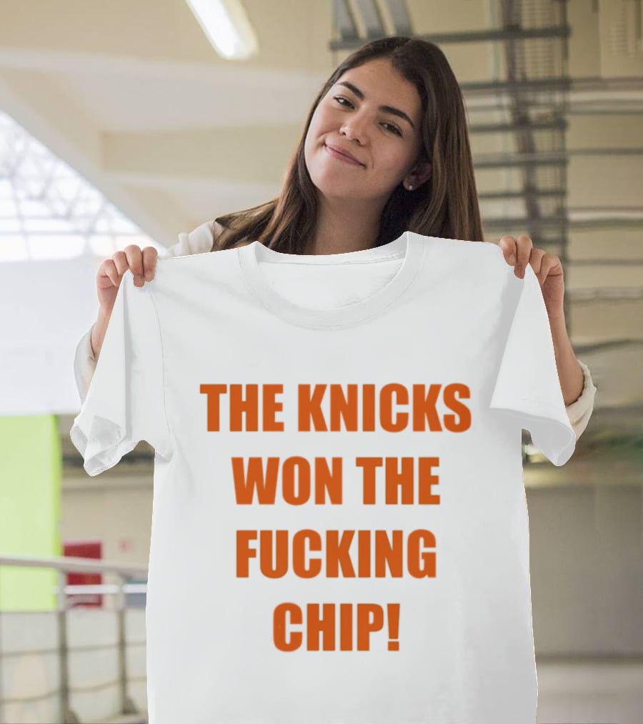 The Knicks Won The Fucking Chip T-Shirt