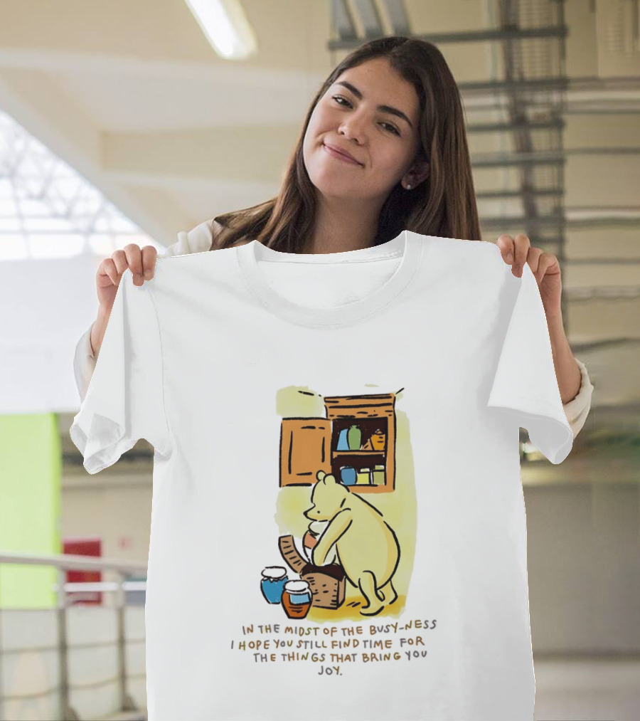 Winnie The Pooh In The Midst Of The Busyness Find Time For The Things That Bring You Joy T-Shirt
