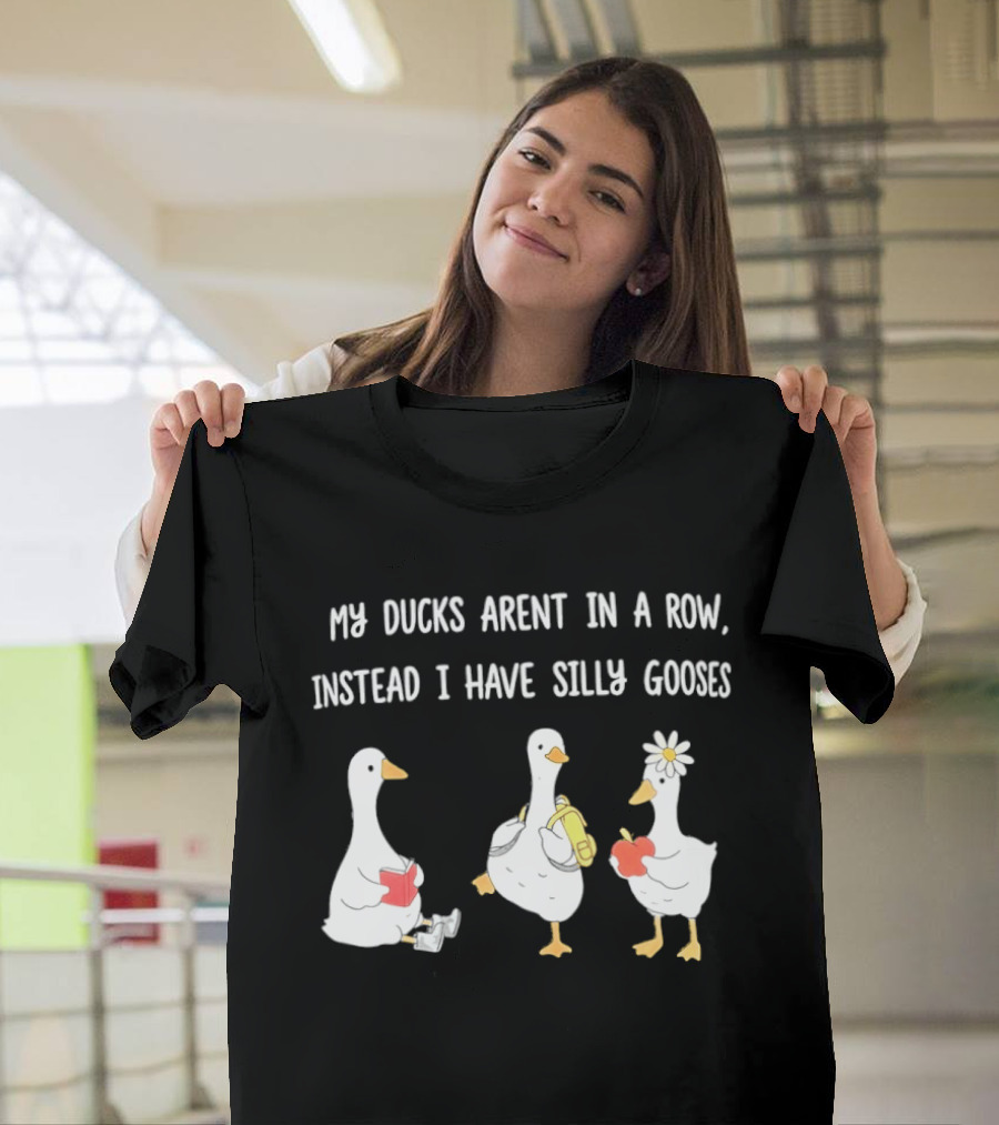 My Ducks Aren't In A Row Instead I Have Silly Gooses Apple And Flower T-Shirt