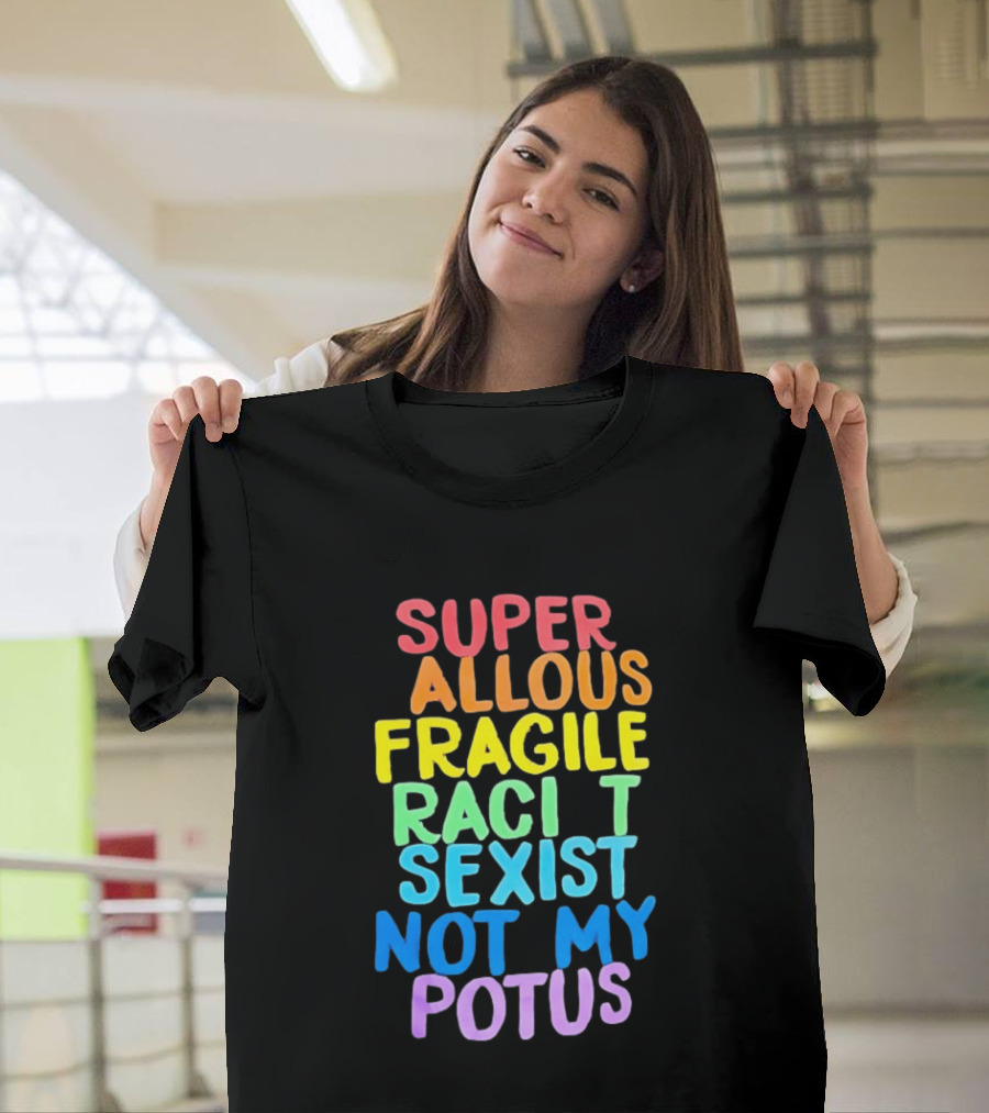 Super Callous Fragile Racist Sexist Not My POTUS Rainbow T-Shirt