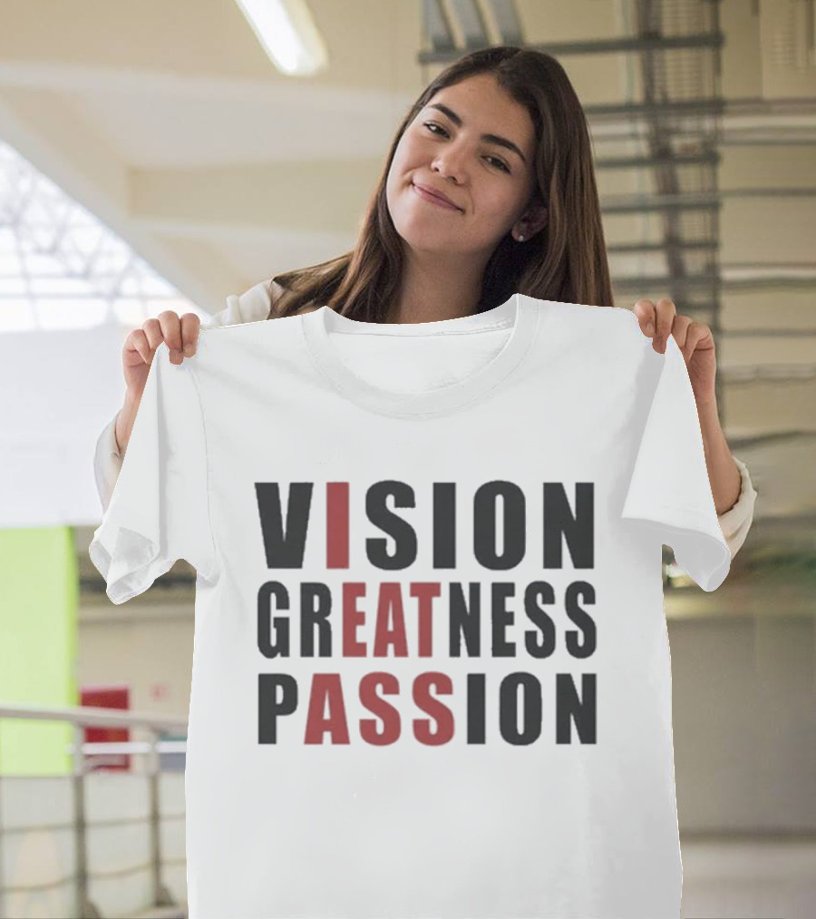 Vision Greatness Passion Eat Ass T-Shirt