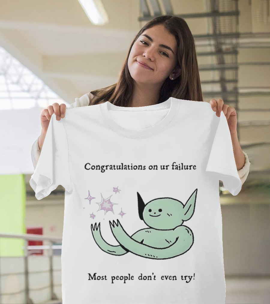 Congratulations On Ur Failure Most People Don't Even Try Funny Alien T-Shirt