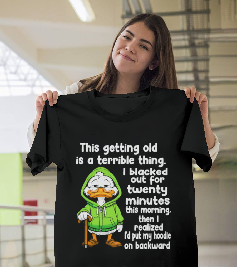 Getting Old Is A Terrible Thing I Blacked Out For Twenty Minutes Duck In Green T-Shirt