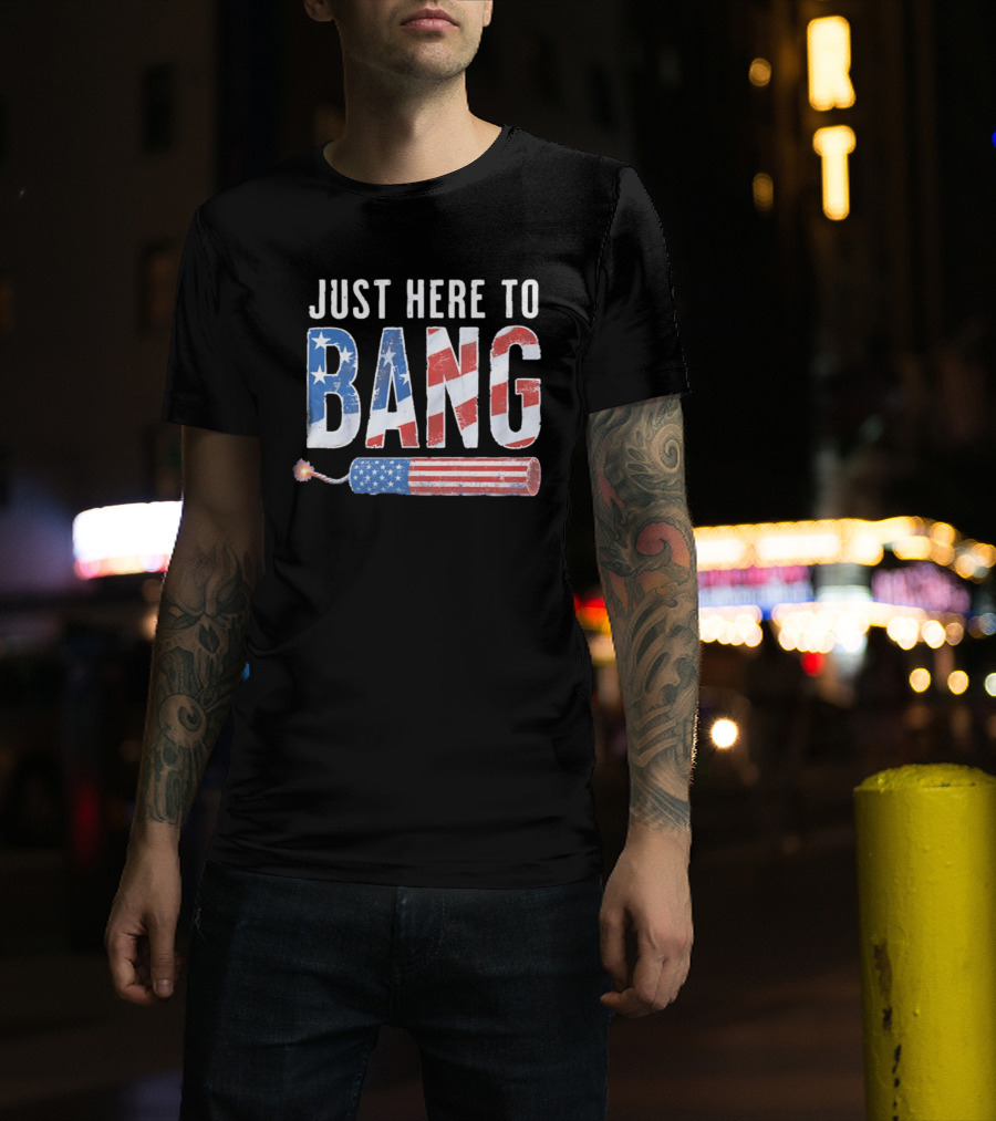 Just Here To Bang USA Flag Firework 250th Anniversary Of Freedom T-Shirt