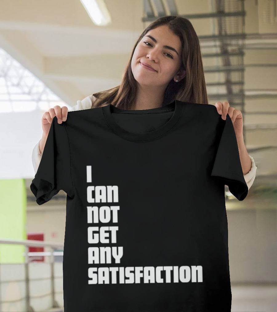 I Can Not Get Any Satisfaction T-Shirt