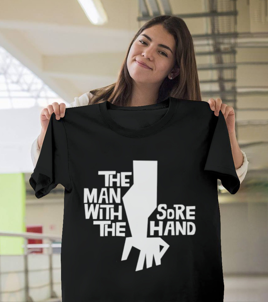The Man With The Sore Hand T-Shirt