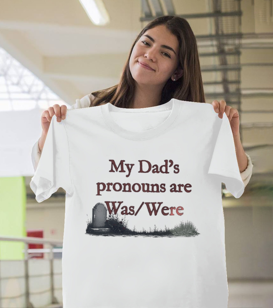 My Dad's Pronouns Are Was Were Father Memorial Death Joke T-Shirt