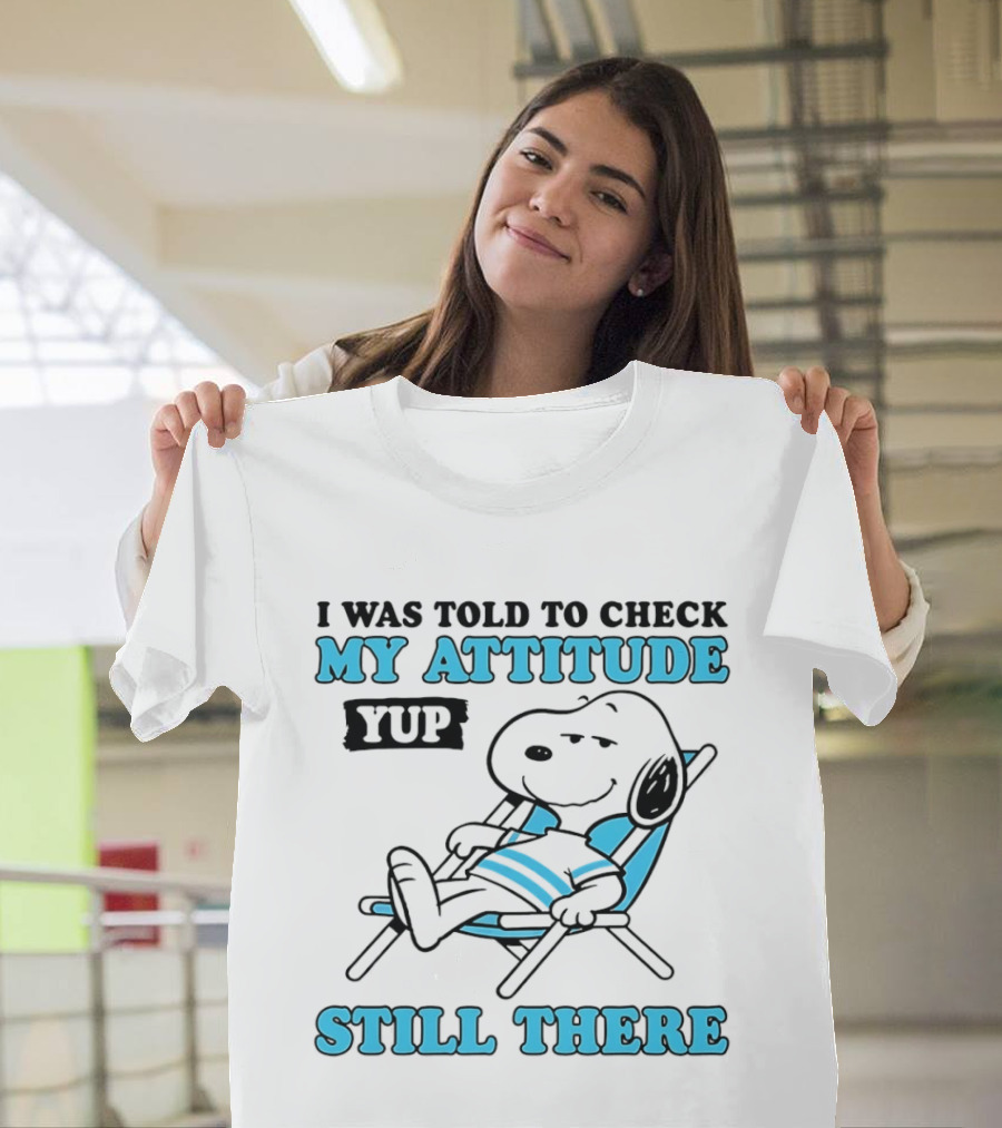 I Was Told To Check My Attitude Yup Still There Snoopy T-Shirt