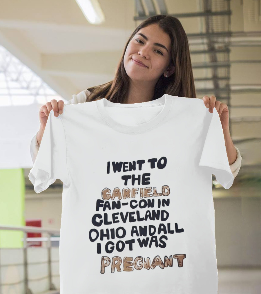 I Went To The Garfield Fan Con In Cleveland Ohio And All I Got Was Pregnant T-Shirt