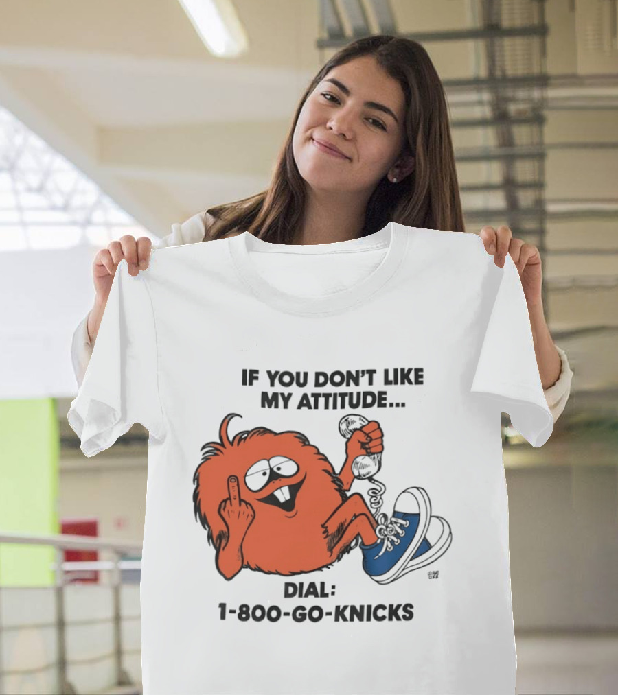 If You Don't Like My Attitude Dial 1 800 Go Knicks Funny Monster Character With Phone And Sneakers T-Shirt