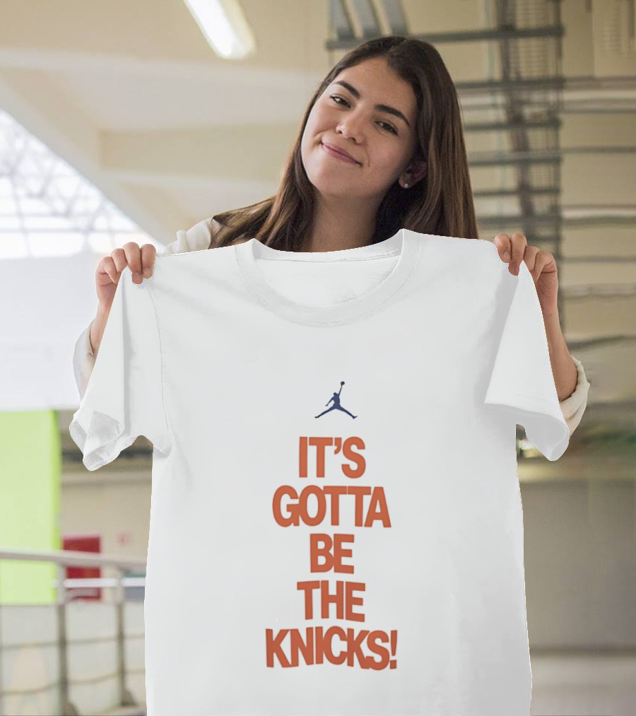 It's Gotta Be The Knicks NBA Jumpman Influence T-Shirt