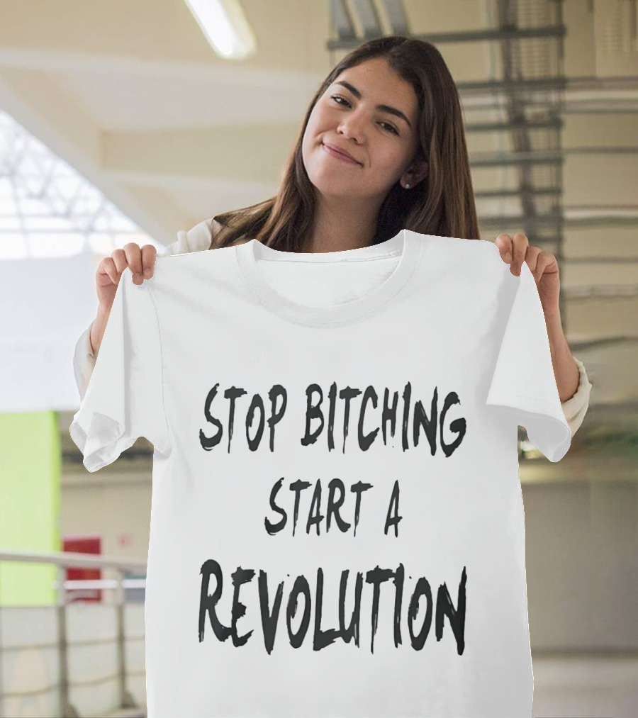 Stop Bitching Start A Revolution Bold Empowerment Message T-Shirt