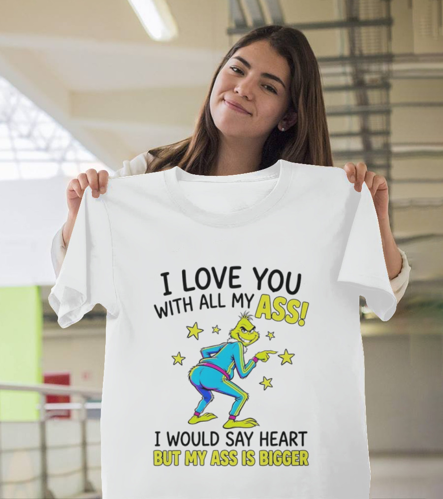 I Love You With All My Ass Grinch Christmas I Would Say Heart But My Ass Is Bigger T-Shirt