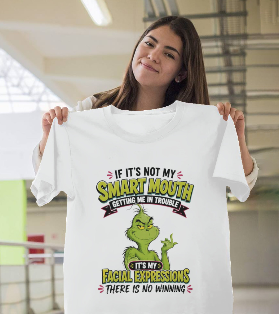The Grinch If It's Not My Smart Mouth It's My Facial Expressions There Is No Winning T-Shirt