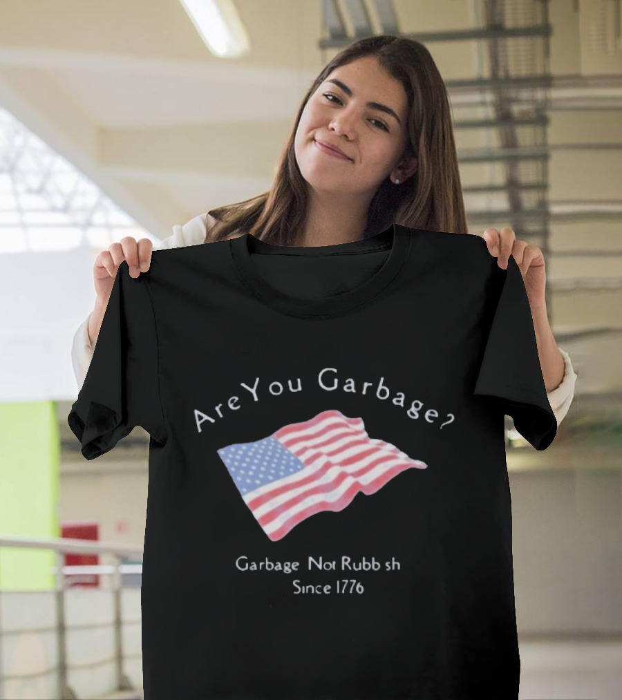 Are You Garbage American Flag Not Rubbish Since 1776 T-Shirt