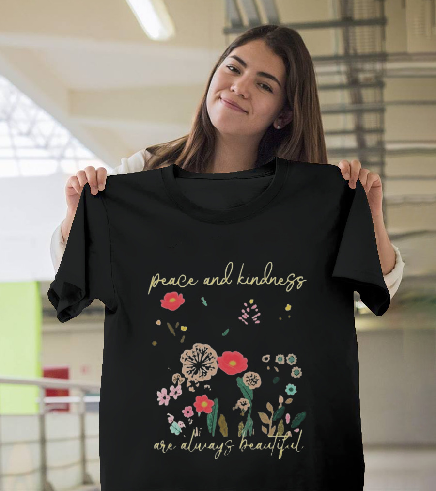 Peace And Kindness Are Always Beautiful Floral Blossoms T-Shirt