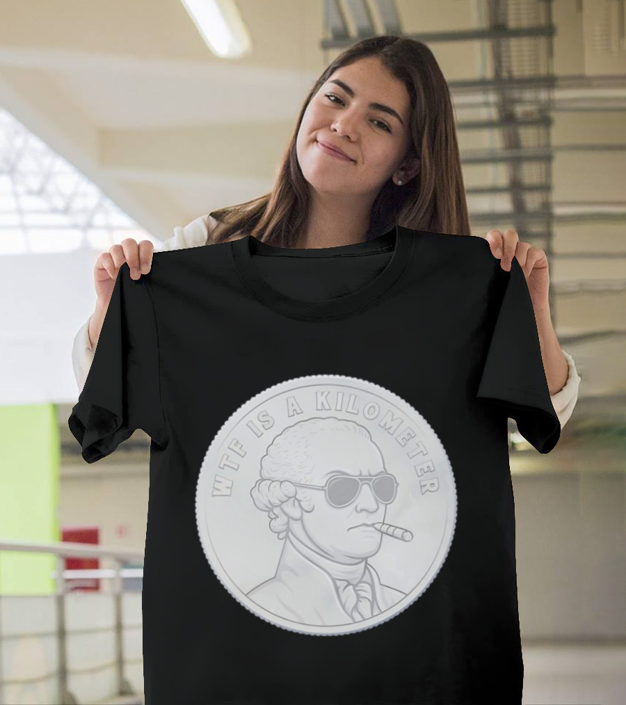 WTF Is A Kilometer George Washington Coin With Cigar And Sunglasses T-Shirt