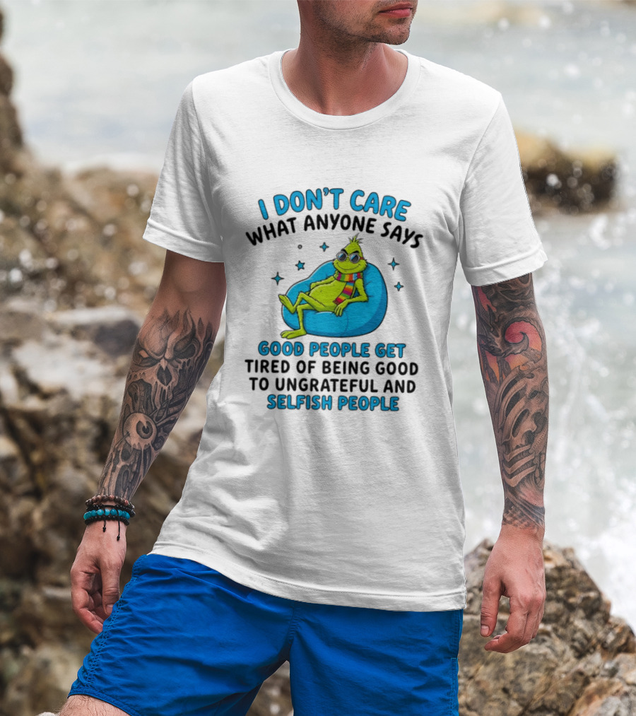 I Don't Care What Anyone Says Good People Get Tired Grinch Sitting Chair T-Shirt