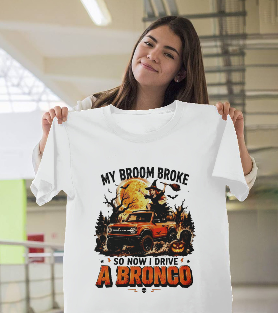 My Broom Broke So Now I Drive A Bronco Halloween Witch Pumpkin Graveyard Moon T-Shirt