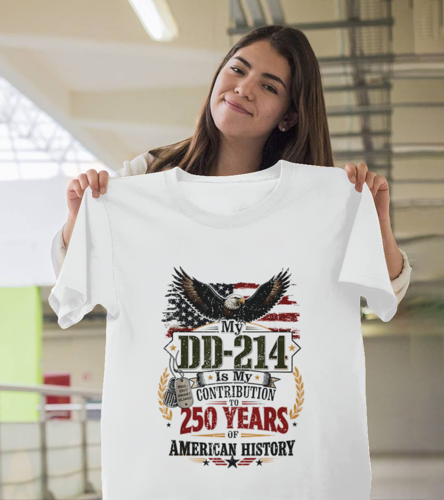 My DD 214 Is My Contribution To 250 Years Of American History Veteran T-Shirt