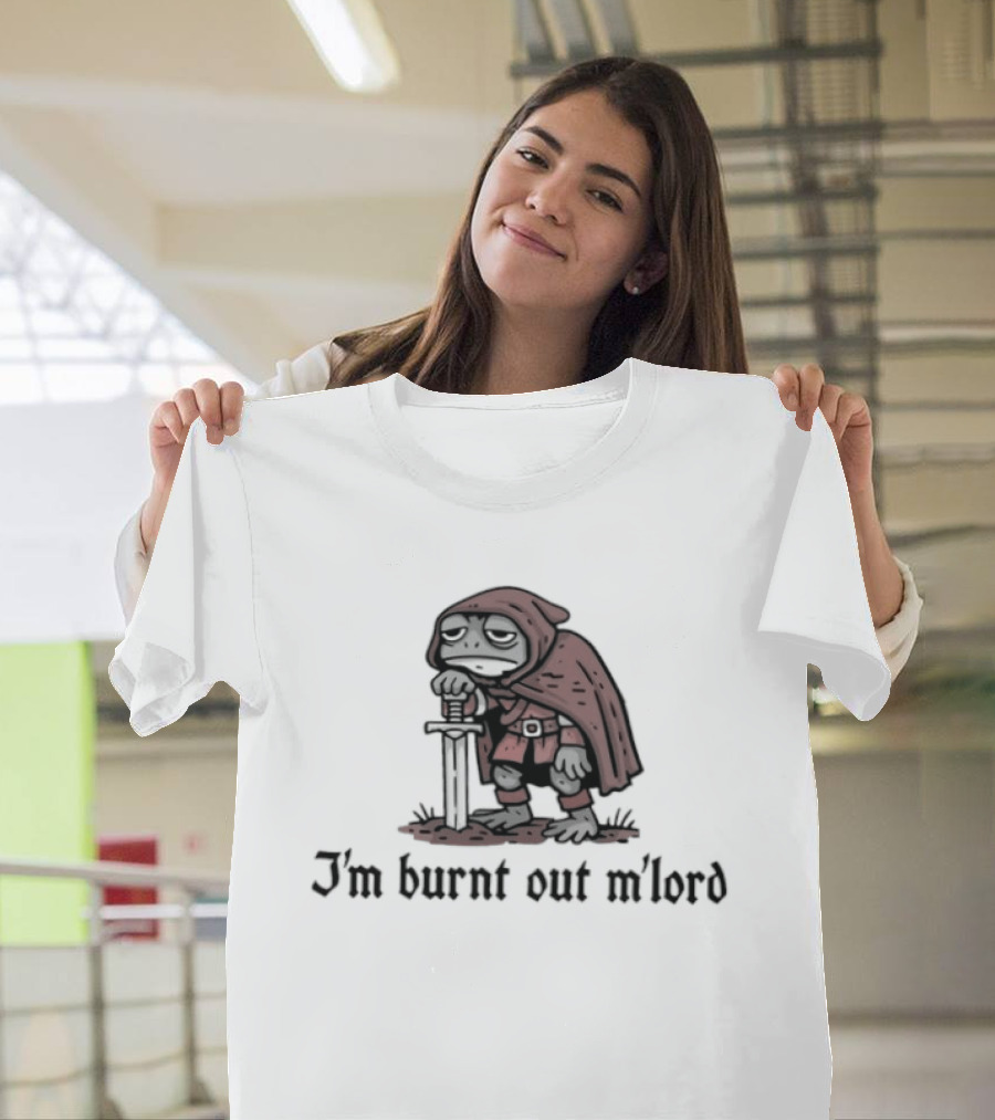 I'm Burnt Out M'lord Knight In Red Cloak Resting On Sword T-Shirt
