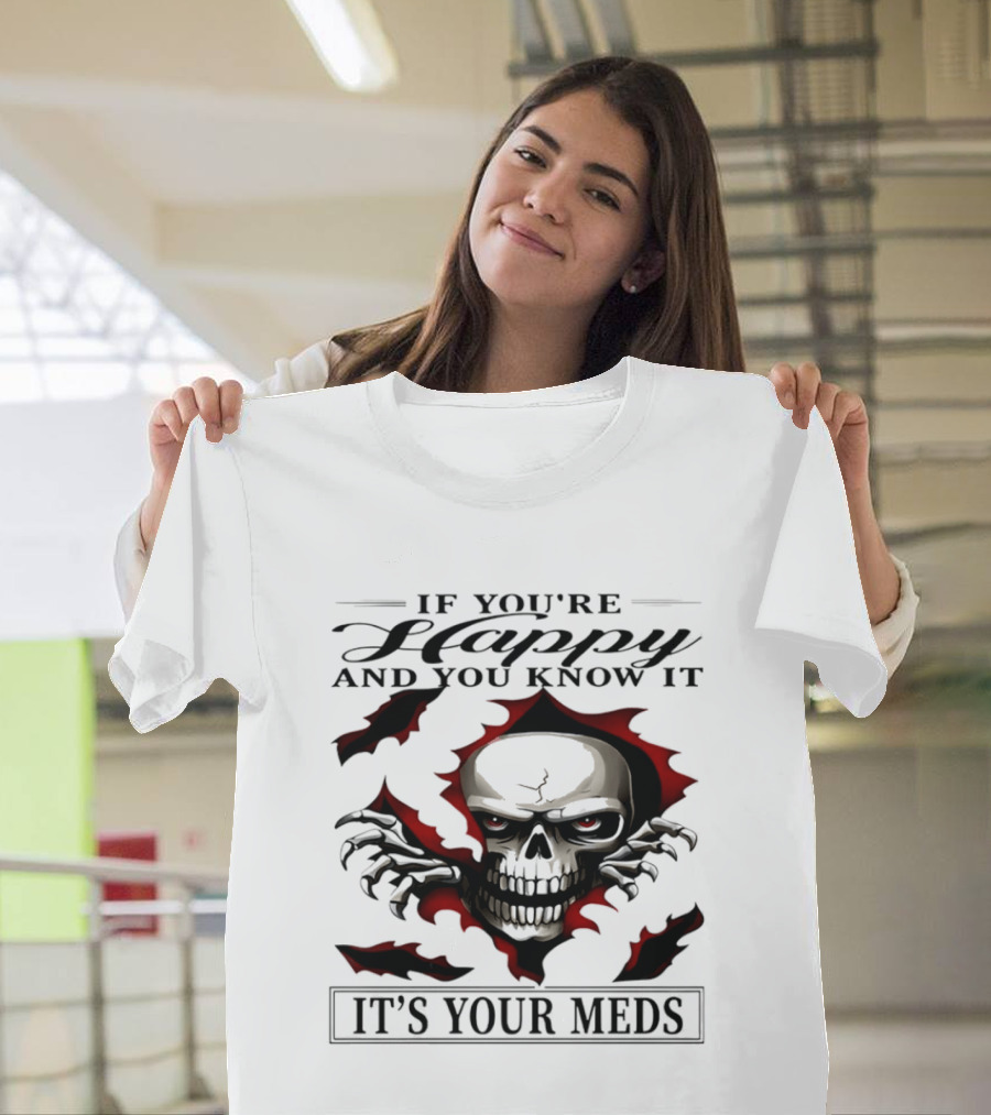 If You're Happy And You Know It Skull It's Your Meds T-Shirt