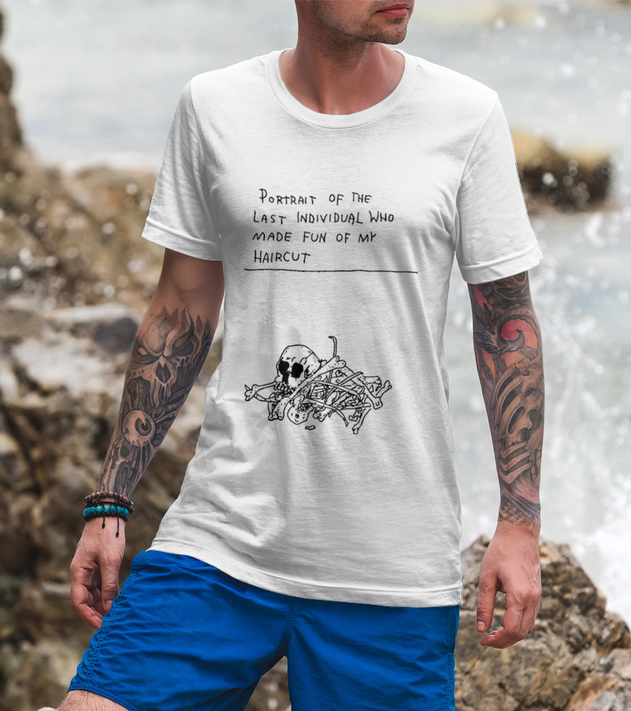 Portrait Of The Last Individual Who Made Fun Of My Haircut T-Shirt