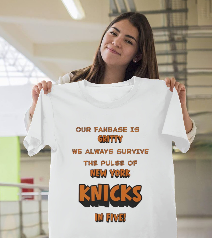 New York Knicks Our Fanbase Is Gritty We Always Survive The Pulse Of Knicks In Five T-Shirt