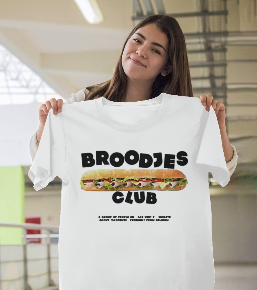 Broodjes Club Belgium Sandwich A Group Of Friends Be One With Others Around Broodjes Straight From Belgium T-Shirt