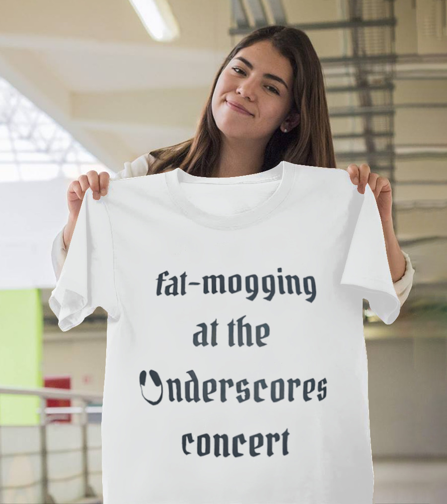 Fat Mogging At The Onderscores Concert Fashion T-Shirt