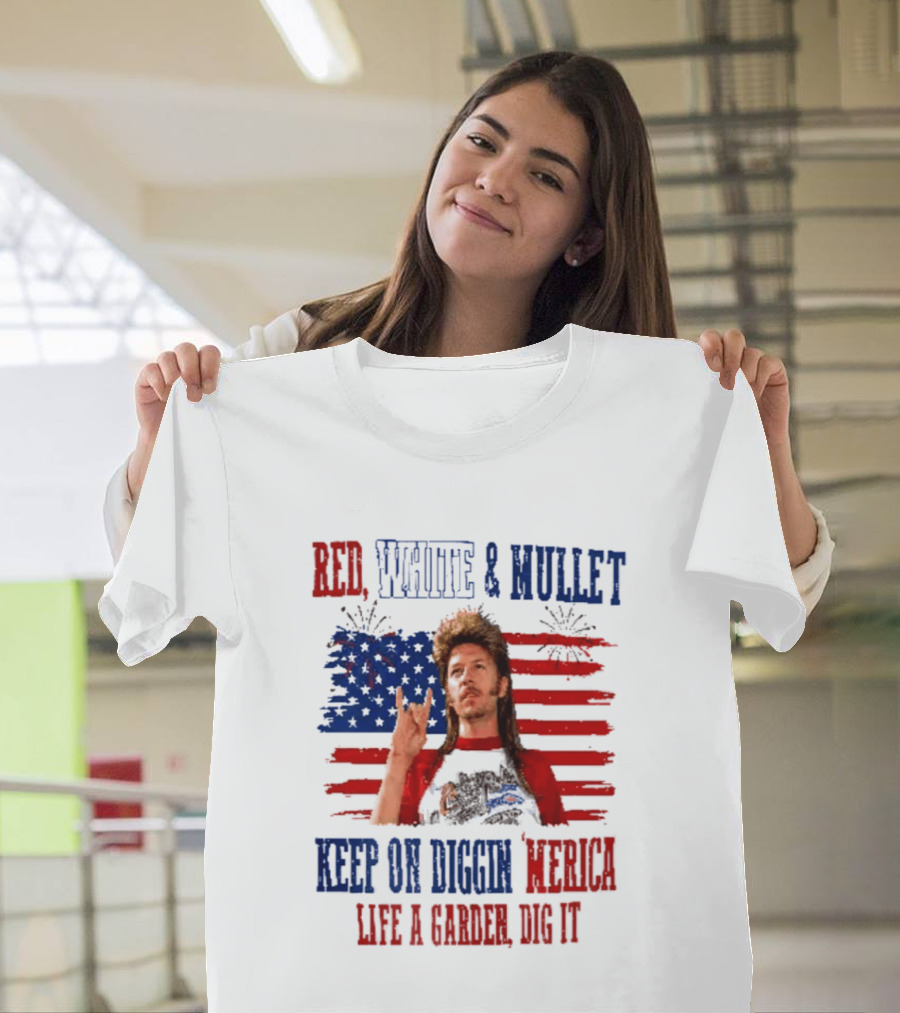 Keep On Diggin Merica Red White And Mullet Like A Garden Dig It T-Shirt