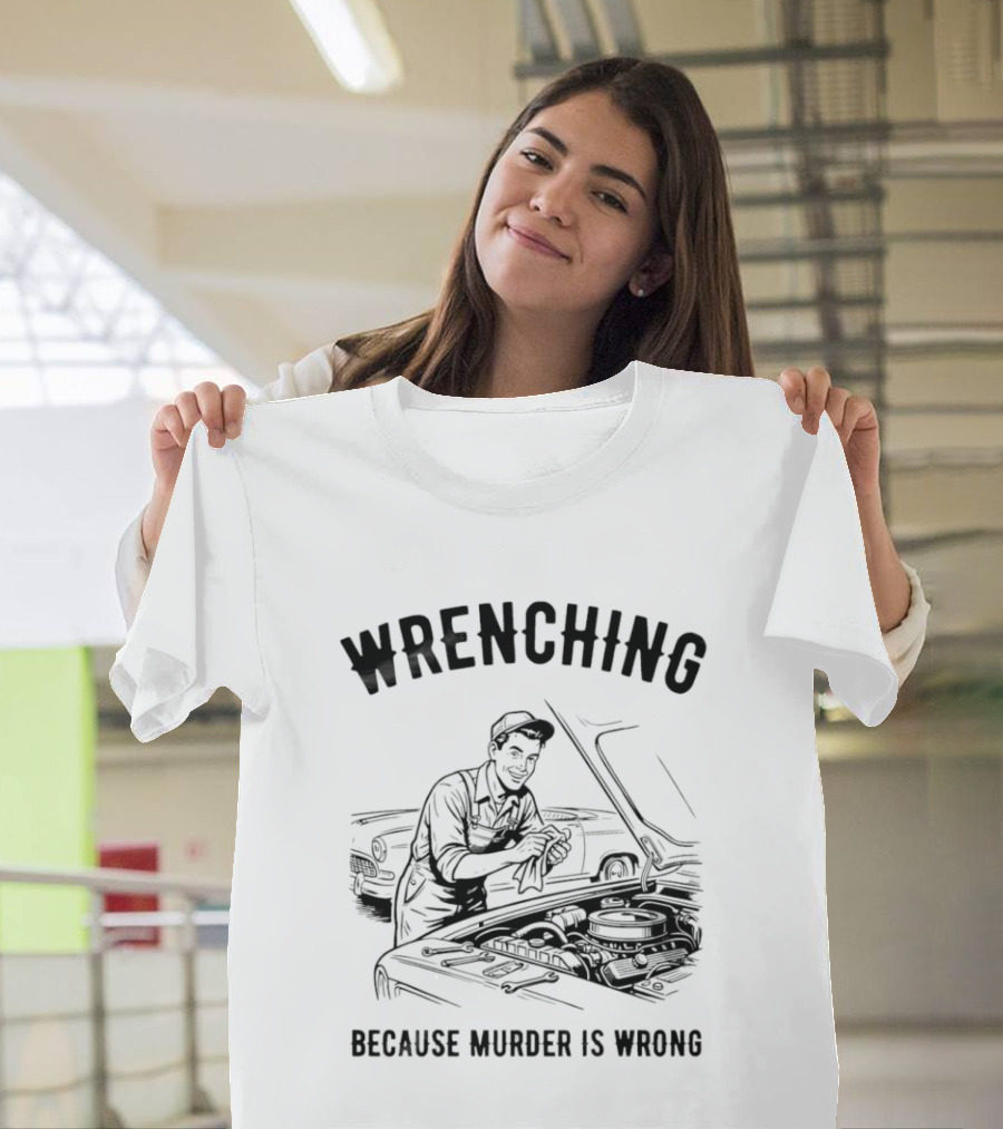 Wrenching Because Murder Is Wrong Mechanic Humor T-Shirt