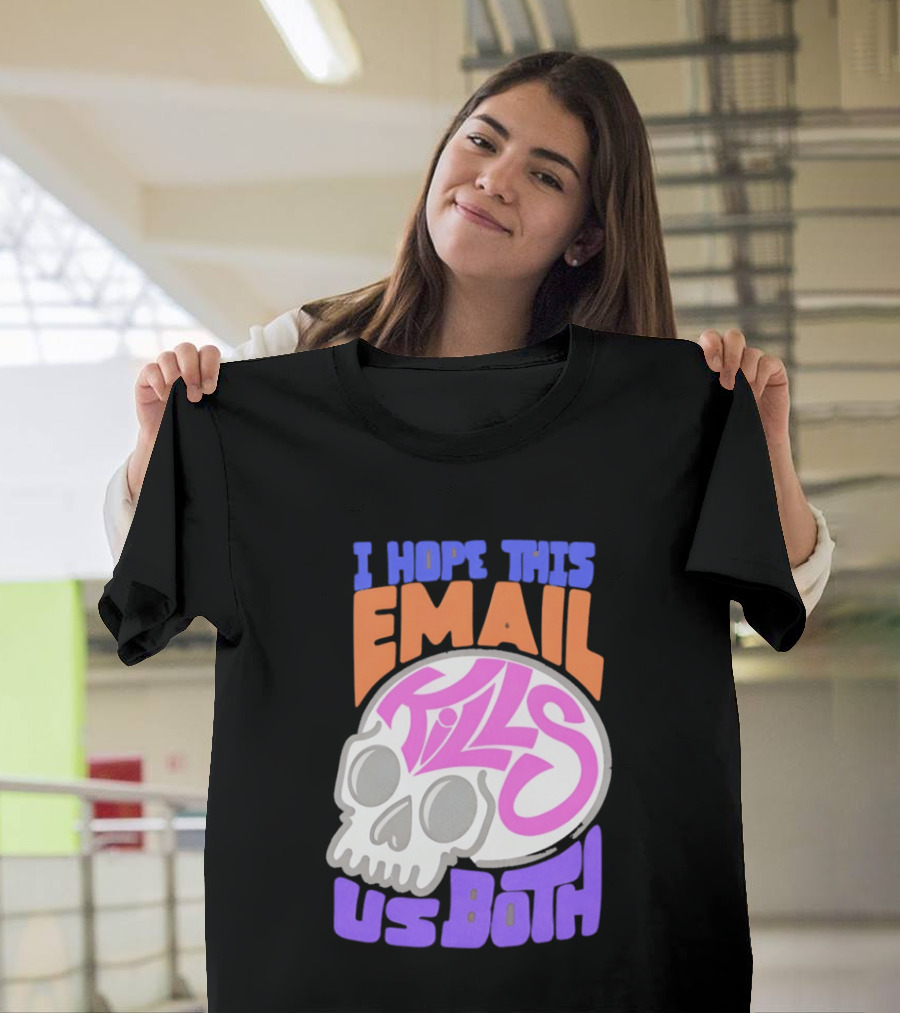 I Hope This Email Kills Us Both Skull T-Shirt