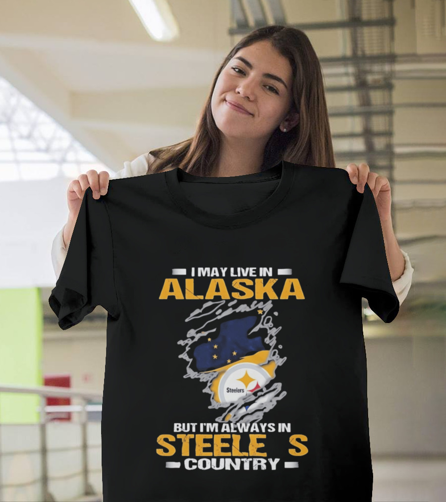 I May Live In Alaska But I'm Always In Steelers Country Steelers T-Shirt