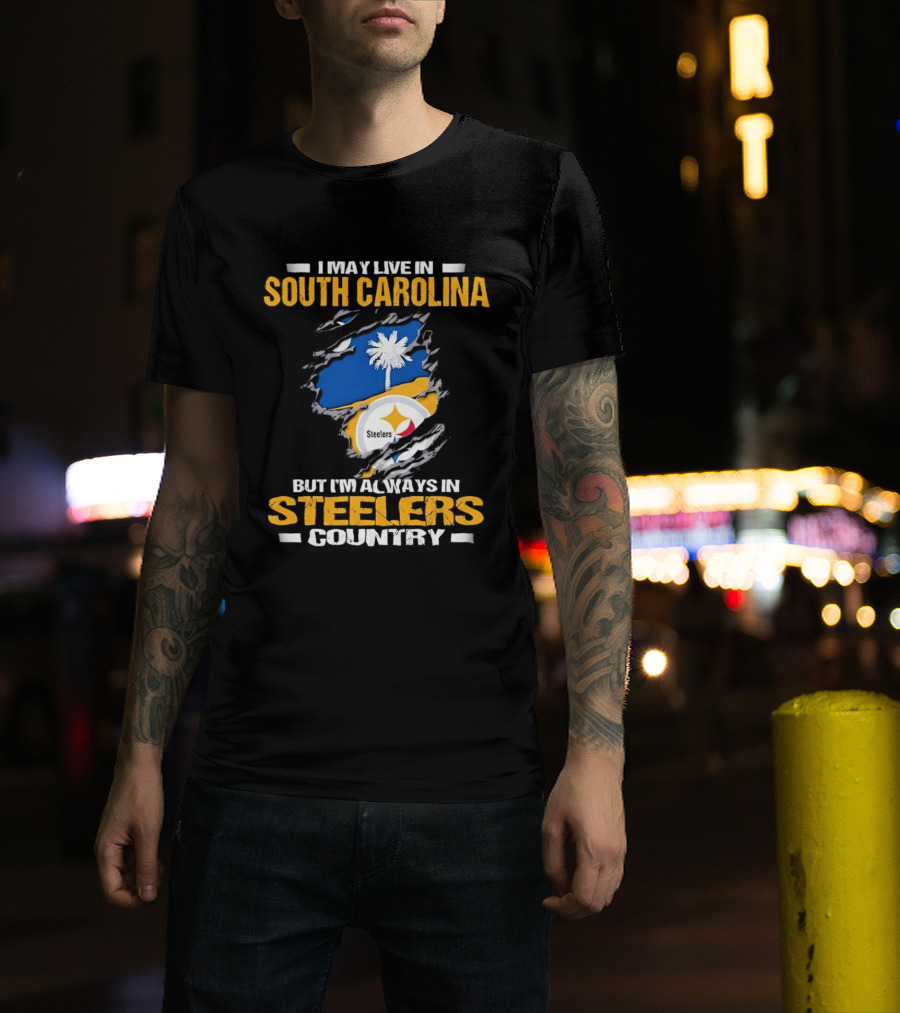 I May Live In South Carolina Always In Steelers Country T-Shirt