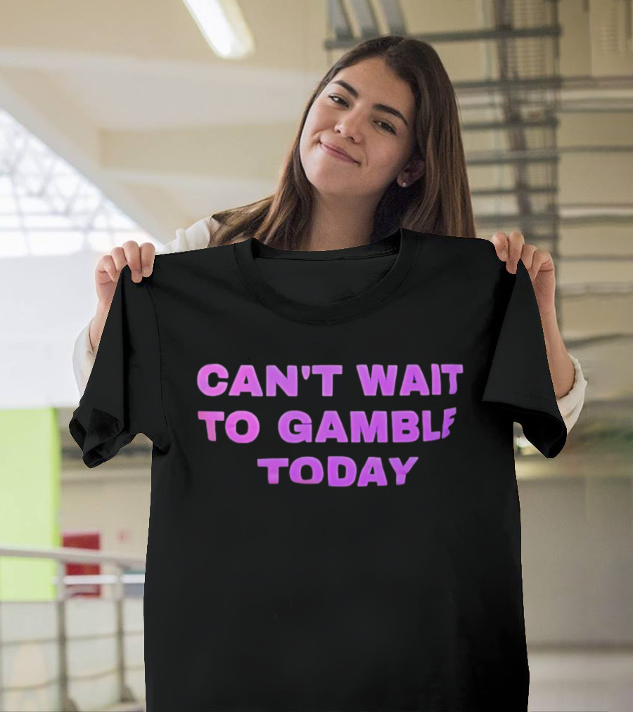 Can't Wait To Gamble Today T-Shirt