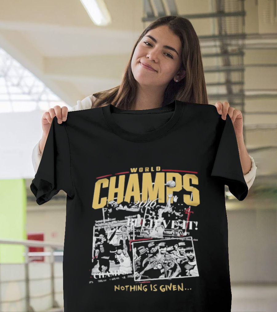 Cleveland Cavaliers 2016 World Champs Believe It Nothing Is Given T-Shirt