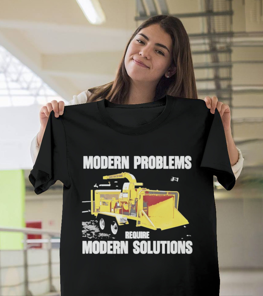 Modern Problems Require Modern Solutions Wood Chipper Machine T-Shirt